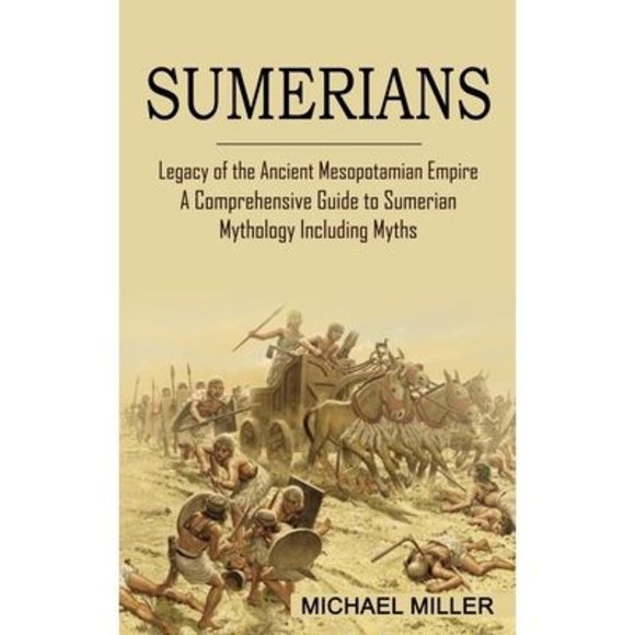 Sumerians: Legacy of the Ancient Mesopotamian Empire (A Comprehensive Guide to S - Picture 1 of 1